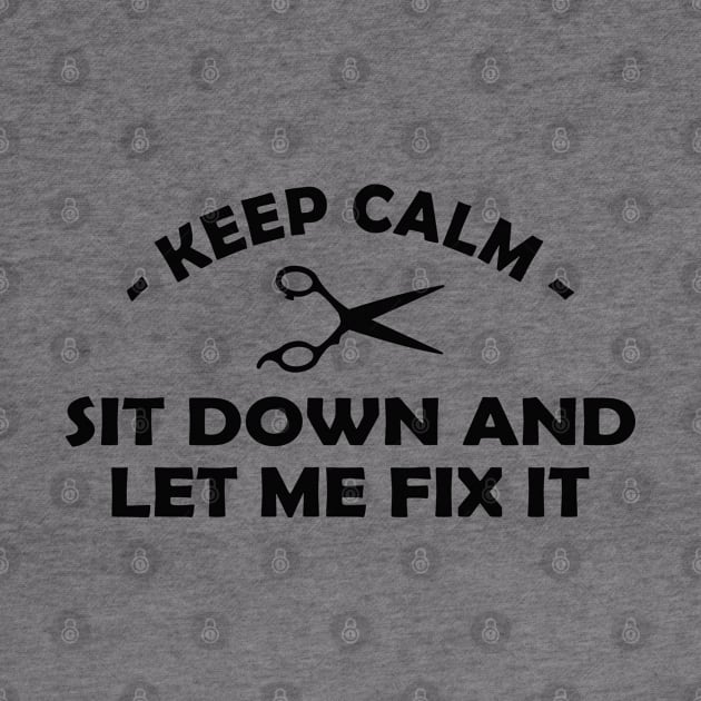 Hair Stylist - Keep calm sit down and let me fix it by KC Happy Shop